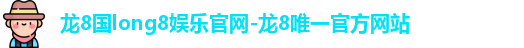 龙8国long8娱乐
